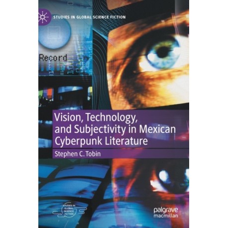 Vision, Technology, and Subjectivity in Mexican Cyberpunk Literature