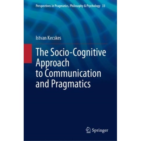 The Socio-Cognitive Approach to Communication and Pragmatics