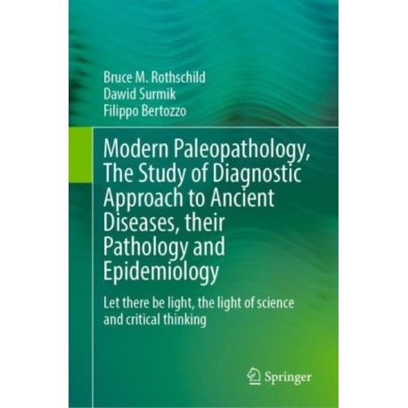 Modern Paleopathology, The Study of Diagnostic Approach to Ancient Diseases, their Pathology and Epidemiology: Let there be light, the light of science and critical thinking