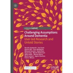 Challenging Assumptions Around Dementia: User-led Research and Untold Stories