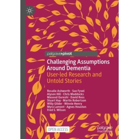 Challenging Assumptions Around Dementia: User-led Research and Untold Stories