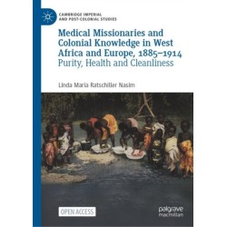 Medical Missionaries and Colonial Knowledge in West Africa and Europe, 1885-1914: Purity, Health and Cleanliness
