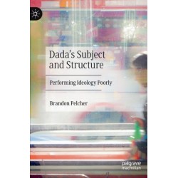 Dada's Subject and Structure: Performing Ideology Poorly