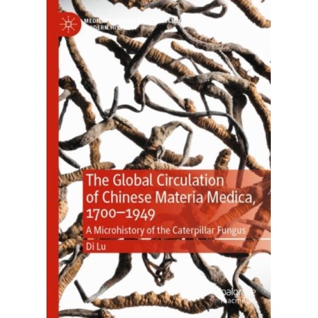 The Global Circulation of Chinese Materia Medica, 1700–1949: A Microhistory of the Caterpillar Fungus