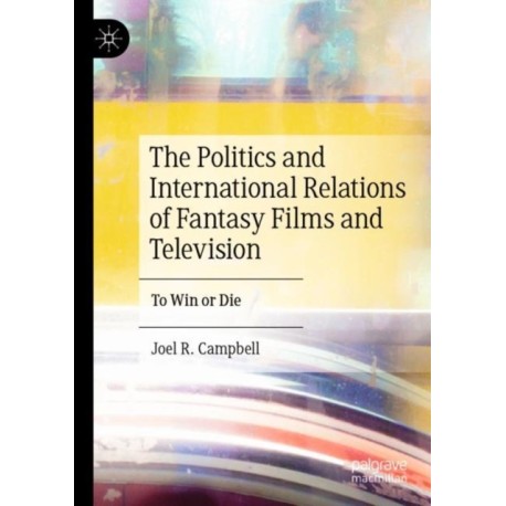 The Politics and International Relations of Fantasy Films and Television: To Win or Die