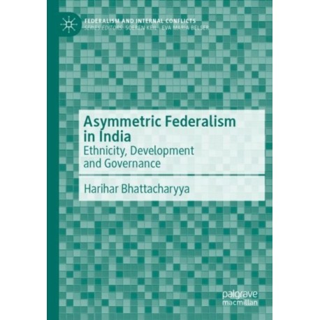 Asymmetric Federalism in India: Ethnicity, Development and Governance
