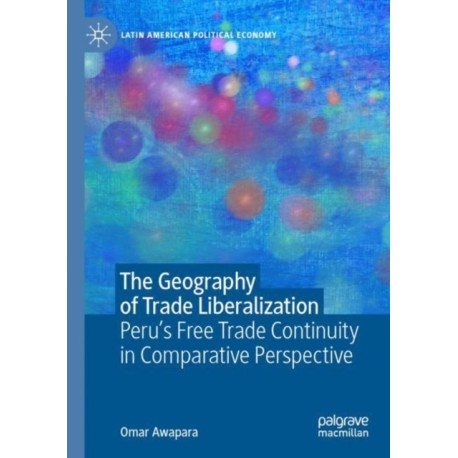The Geography of Trade Liberalization: Peru’s Free Trade Continuity in Comparative Perspective