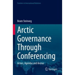 Arctic Governance Through Conferencing: Actors, Agendas and Arenas