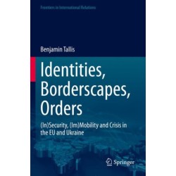 Identities, Borderscapes, Orders: (In)Security, (Im)Mobility and Crisis in the EU and Ukraine