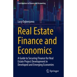 Real Estate Finance and Economics: A Guide to Securing Finance for Real Estate Project Development in Developed and Emerging Economies
