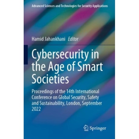Cybersecurity in the Age of Smart Societies: Proceedings of the 14th International Conference on Global Security, Safety and Sustainability, London, September 2022