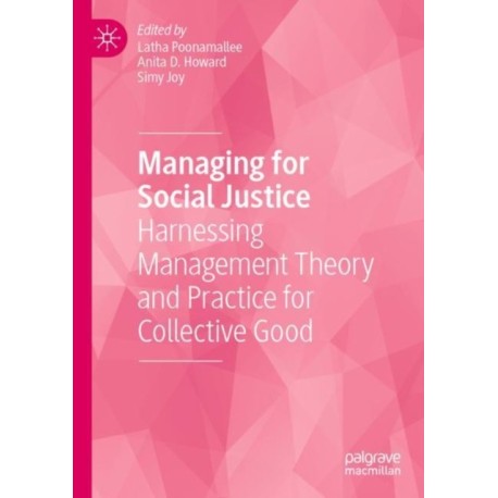 Managing for Social Justice: Harnessing Management Theory and Practice for Collective Good