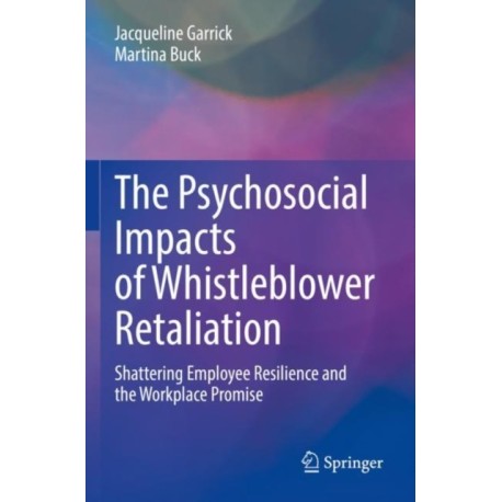 The Psychosocial Impacts of Whistleblower Retaliation: Shattering Employee Resilience and the Workplace Promise
