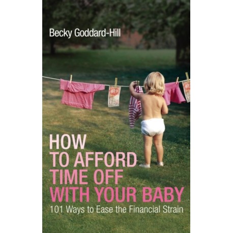 How to Afford Time Off with your Baby: 101 Ways to Ease the Financial Strain