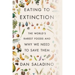 Eating to Extinction: The World's Rarest Foods and Why We Need to Save Them