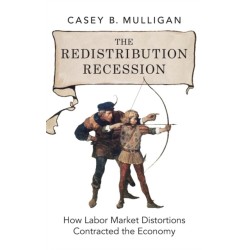 The Redistribution Recession: How Labor Market Distortions Contracted the Economy
