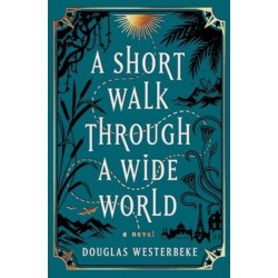 A Short Walk Through a Wide World: A Novel