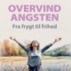 Overvind Angsten - Fra frygt til frihed: En komplet guide med veldokumenterede teknikker