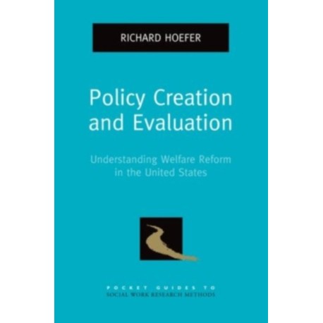 Policy Creation and Evaluation: Understanding Welfare Reform in the United States