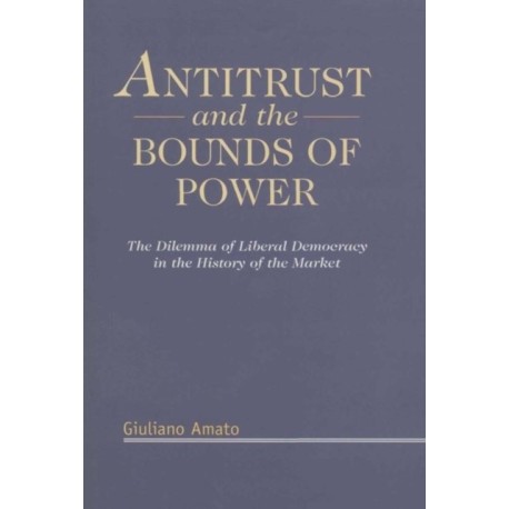 Antitrust and the Bounds of Power: The Dilemma of Liberal Democracy in the History of the Market