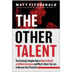 The Other Talent: The Curiously Complex Role of Mental Health in Athletic Greatness and Why It's Never Too Late to Harness Your Potential