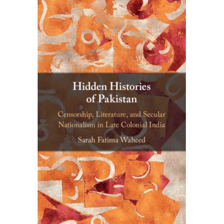 Hidden Histories of Pakistan: Censorship, Literature, and Secular Nationalism in Late Colonial India