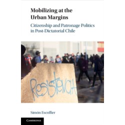 Mobilizing at the Urban Margins: Citizenship and Patronage Politics in Post-Dictatorial Chile