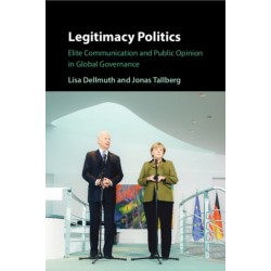 Legitimacy Politics: Elite Communication and Public Opinion in Global Governance