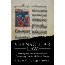 Vernacular Law: Writing and the Reinvention of Customary Law in Medieval France
