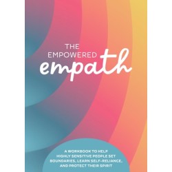 The Empowered Empath: A Workbook to Help Highly Sensitive People Set Boundaries, Learn Self-Reliance, and Protect Their Spirit