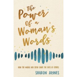 The Power of a Woman's Words: How the Words You Speak Shape the Lives of Others
