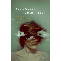 Jeg vælger uden filter: Digte og korttekster af nyere danske forfattere