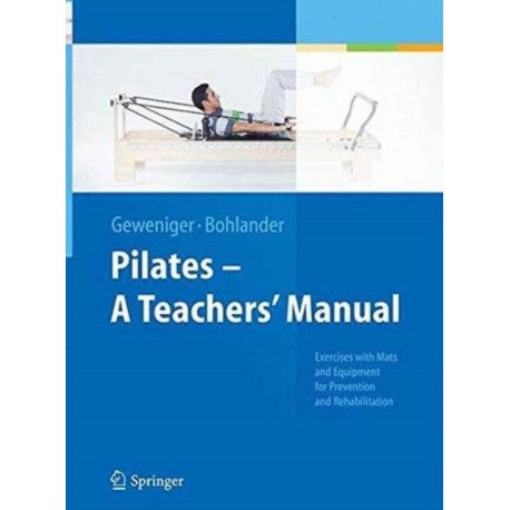 Pilates - A Teachers’ Manual: Exercises with Mats and Equipment for Prevention and Rehabilitation