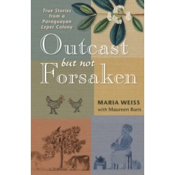 Outcast but Not Forsaken: True Stories from a Paraguayan Leper Colony