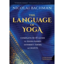The Language of Yoga: Complete A-to-Y Guide to Asana Names, Sanskrit Terms, and Chants