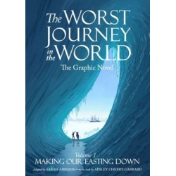 The Worst Journey in the World: Making Our Easting Down: The Graphic Novel