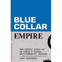 Blue-Collar Empire: The Untold Story of US Labor's Global Anticommunist Crusade