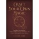Craft Your Own Magic: Reawaken Your Intuition, Understand Magical Correspondences, and Create a Meaningful Personal Practice