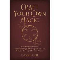 Craft Your Own Magic: Reawaken Your Intuition, Understand Magical Correspondences, and Create a Meaningful Personal Practice