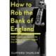 How to Rob the Bank of England: Keith Cheeseman Reveals the True Story of Britain’s Biggest Ever Robbery
