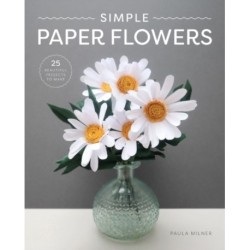 Simple Paper Flowers: 25 Beautiful Projects to Make