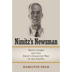Nimitz's Newsman: Waldo Drake and the Navy's Censored War in the Pacific