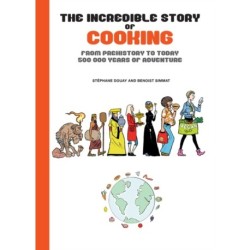 The Incredible Story of Cooking: From Prehistory to Today - 500,000 Years of Adventure