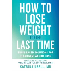 How to Lose Weight for the Last Time: Brain-Based Solutions for Permanent Weight Loss