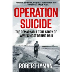 Operation Suicide: The Remarkable True Story of WWII’s Most Daring Raid
