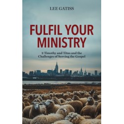 Fulfil Your Ministry: 2 Timothy and Titus and the Challenges of Serving the Gospel