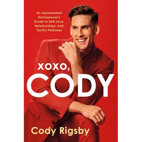 XOXO, Cody: An Opinionated Homosexual's Guide to Self-Love, Relationships, and Tactful Pettiness
