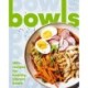 Bowls: 100+ Recipes for Healthy, Vibrant Bowls