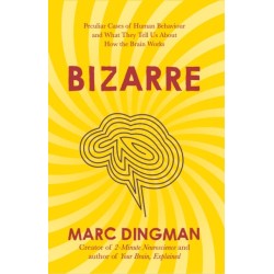 Bizarre: The Most Peculiar Cases of Human Behavior and What They Tell Us about How the Brain Works