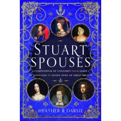 Stuart Spouses: A Compendium of Consorts from James I of Scotland to Queen Anne of Great Britain